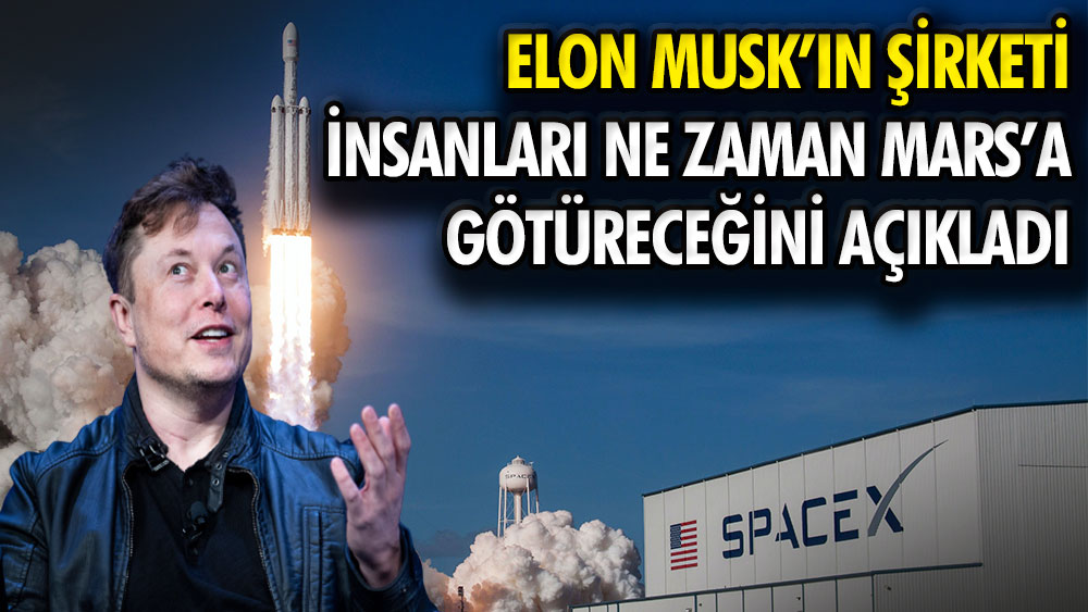 Elon Musk'ın şirketi insanları ne zaman Mars'a götüreceğini açıkladı