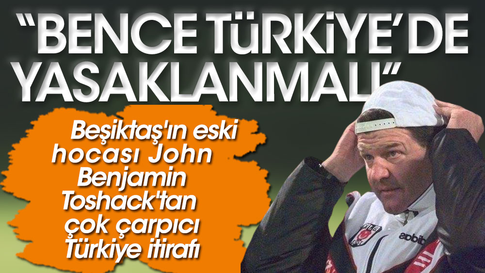 Toshack'tan Türkiye itirafı: Bence yasaklanmalı