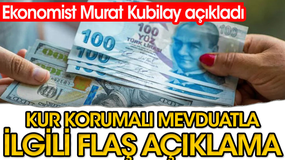 Ekonomist Murat Kubilay duyurdu: Kur Korumalı Mevduatla ilgili flaş açıklama