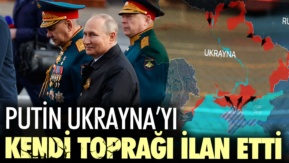 Putin Ukrayna’yı kendi toprağı ilan etti