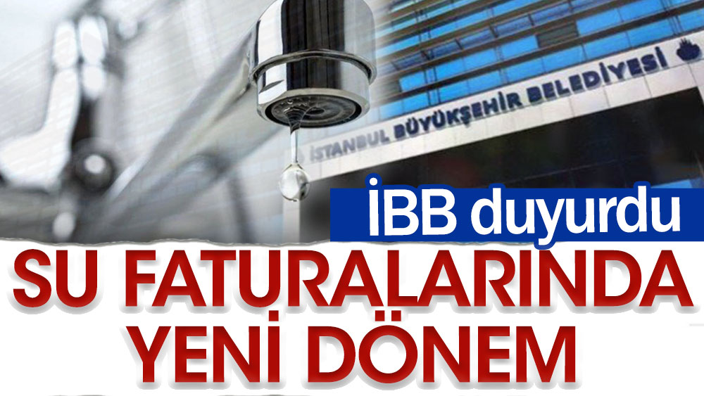 Su faturalarında yeni dönem. İstanbul Büyükşehir Belediyesi duyurdu