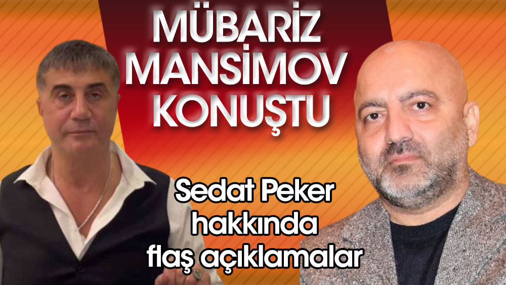 Mübariz Mansimov konuştu: Sedat Peker’in söylediği her şey doğrudur