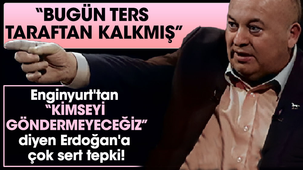 Cemal Enginyurt'tan 'Kimseyi göndermeyeceğiz' diyen Erdoğan'a çok sert tepki! 'Bugün ters taraftan kalkmış'