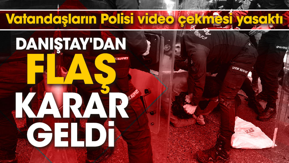 Vatandaşların Polisi video çekmesi yasaktı, Danıştay'dan FLAŞ karar geldi