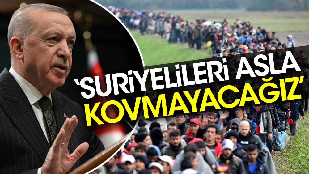 Erdoğan: Suriyelileri asla kovmayacağız