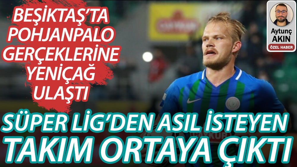 Beşiktaş'ta Pohjanpalo gerçeklerine Yeniçağ ulaştı! Finlandiyalı golcüyü asıl isteyen Süper Lig takımı ortaya çıktı