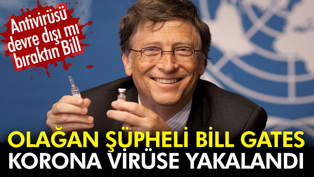 Olağan şüpheli Bill Gates korona virüse yakalandı. Antivirüsü devre dışı mı bıraktın Bill?