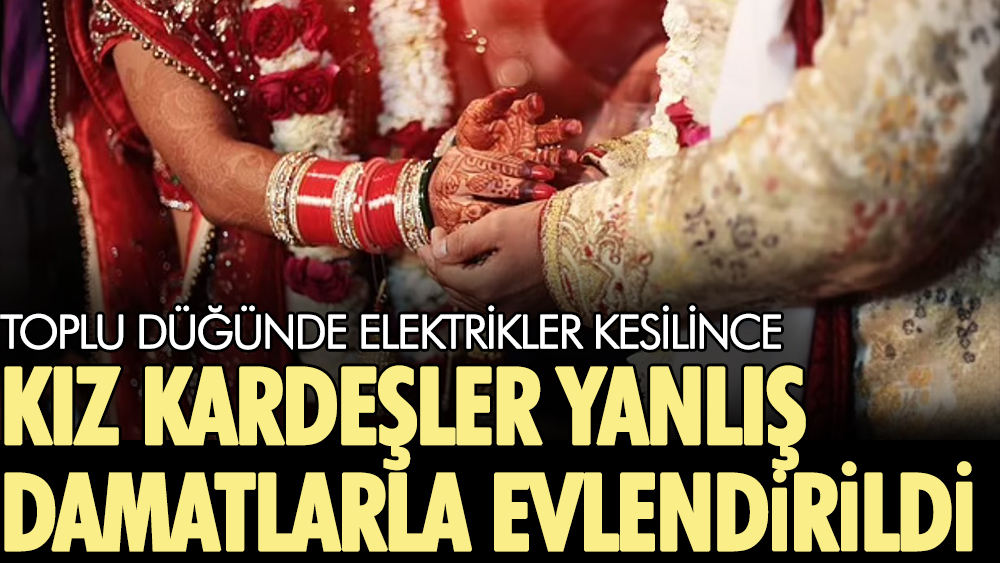 Toplu düğünde elektrikler kesilince kız kardeşler yanlış damatlarla evlendirildi