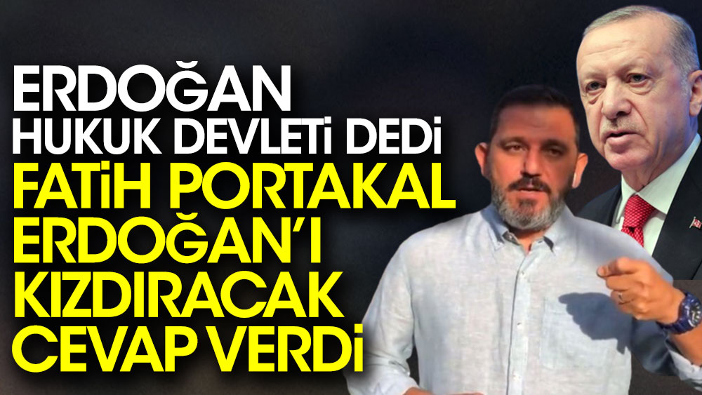 Erdoğan 'hukuk devleti' dedi. Fatih Portakal Erdoğan'ı kızdıracak cevap verdi 