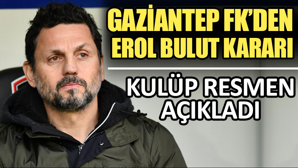 Gaziantep FK'de teknik direktör Erol Bulut kararı! Açıklandı...