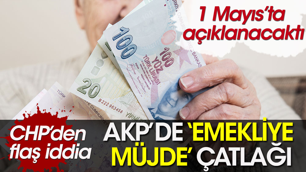 AKP’de emekliye müjde çatlağı. 1 Mayıs’ta açıklanacaktı