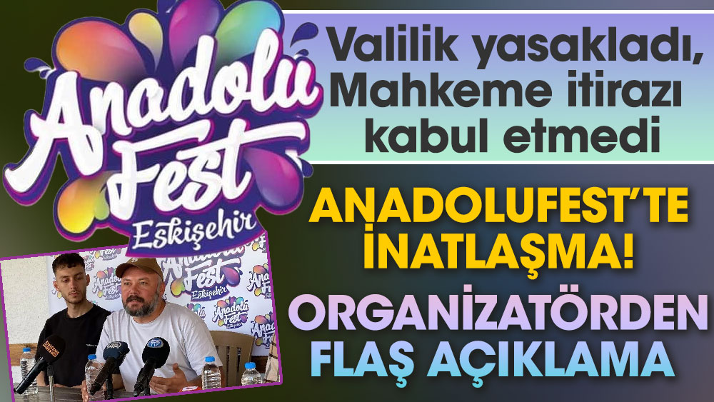 AnadoluFest’te inatlaşma! Valilik yasakladı, Mahkeme itirazı kabul etmedi, Organizatörden flaş açıklama