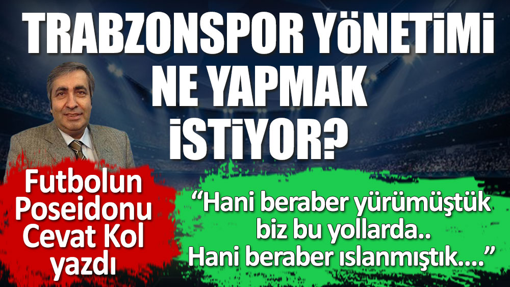Trabzonspor yönetimi ne yapmak istiyor