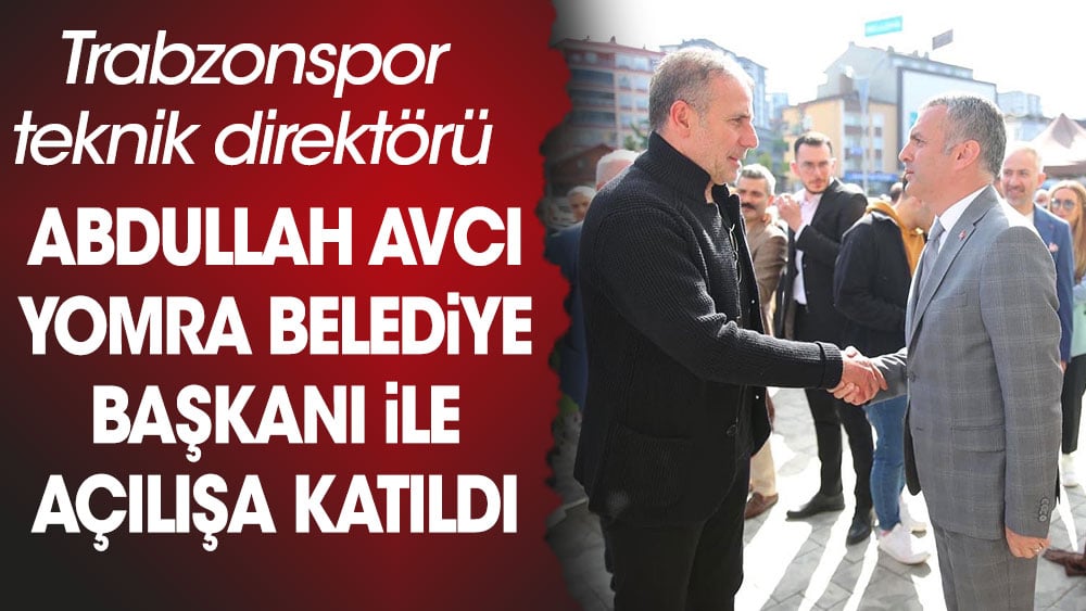 Trabzonspor Teknik Direktörü Abdullah Avcı, İyi Partili Yomra Belediye Başkanı Mustafa Bıyık'la açılışa katıldı