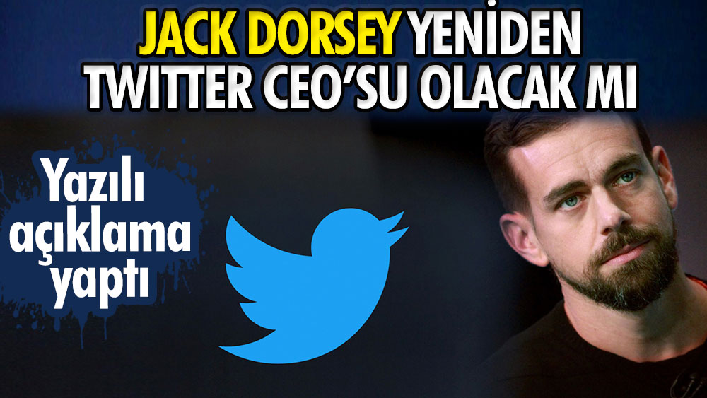Jack Dorsey yeniden Twitter'ın CEO'su olacak mı? Yazılı açıklama yaptı
