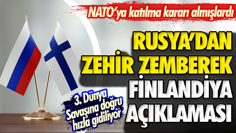 NATO'ya katılma kararı almışlardı. Rusya'dan zehir zemberek Finlandiya açıklaması. Üçüncü Dünya Savaşına doğru hızla gidiliyor