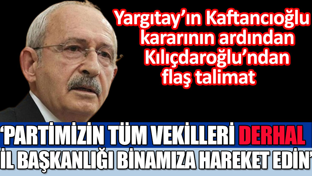 Son Dakika... Yargıtay'ın Canan Kaftancıoğlu kararından sonra Kemal Kılıçdaroğlu'ndan flaş talimat