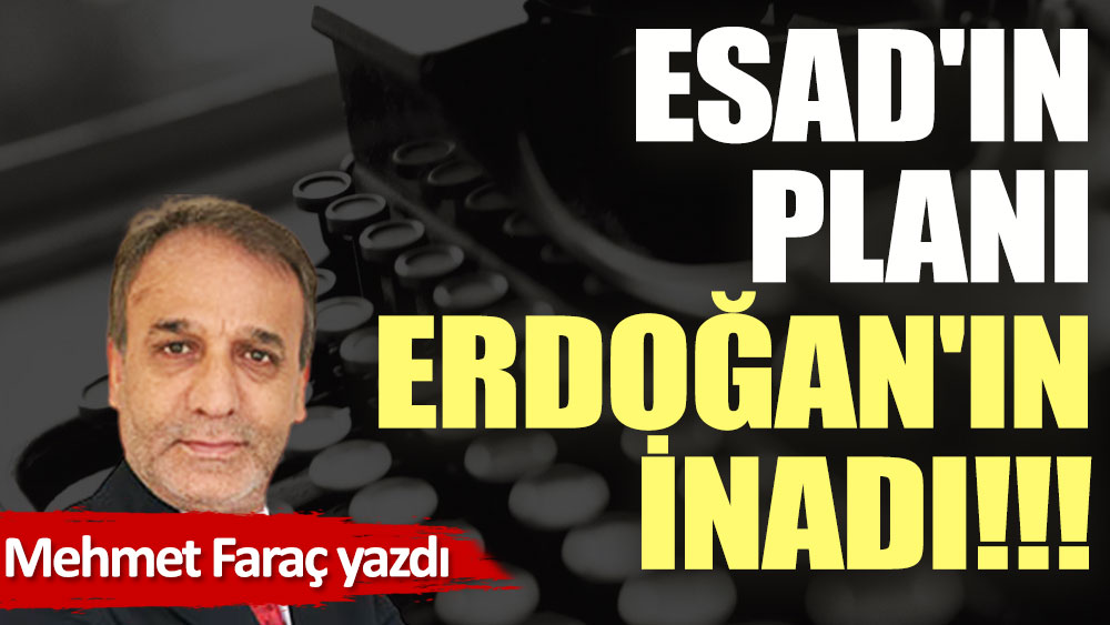 Esad'ın planı, Erdoğan'ın inadı!!!