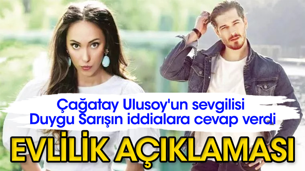Çağatay Ulusoy'un sevgilisi Duygu Sarışın'dan evlilik açıklaması