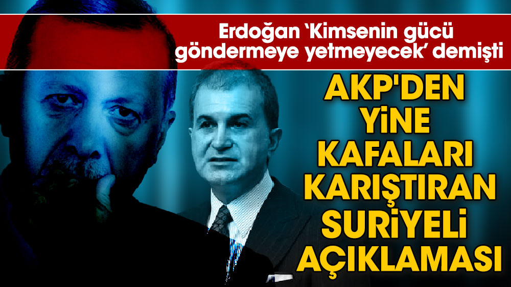 Erdoğan ‘Kimsenin gücü göndermeye yetmeyecek’ demişti. AKP'den yine kafaları karıştıran Suriyeli açıklaması geldi