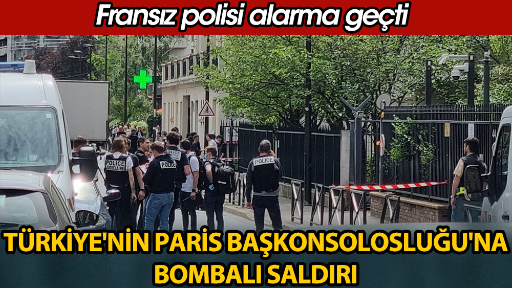 Son dakika... Türkiye'nin Paris Başkonsolosluğu'na bombalı saldırı