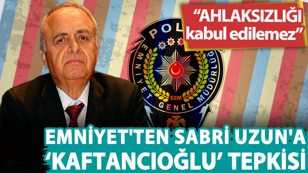 EGM’den eski İstihbarat Daire Başkanı Sabri Uzun’un 'Kaftancıoğlu' paylaşımına tepki: AHLAKSIZLIĞI kabul edilemez