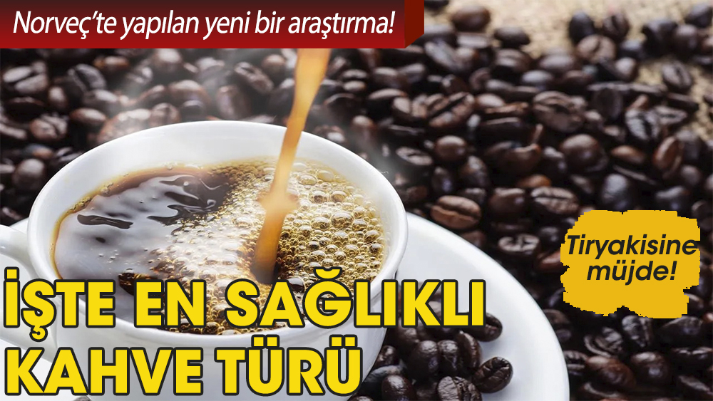 Tiryakisine müjde! En sağlıklı kahve türü açıklandı