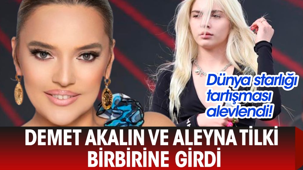 Demet Akalın ve Aleyna Tilki birbirine girdi! Dünya starlığı tartışması alevlendi