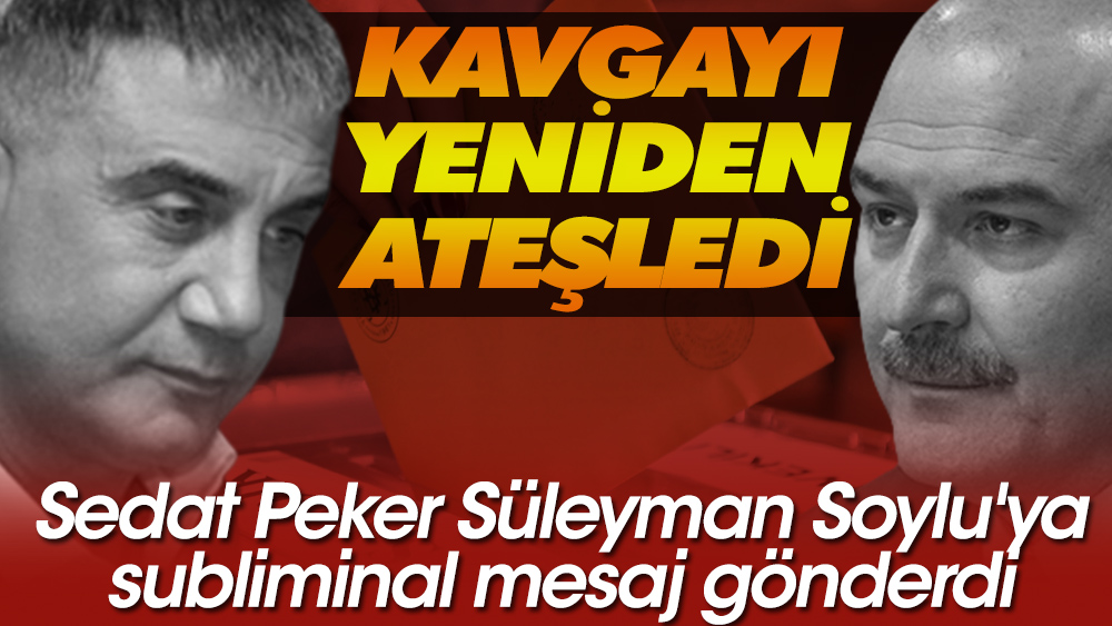 Sedat Peker Süleyman Soylu'ya subliminal mesaj gönderdi. Kavga yeniden ateşlendi