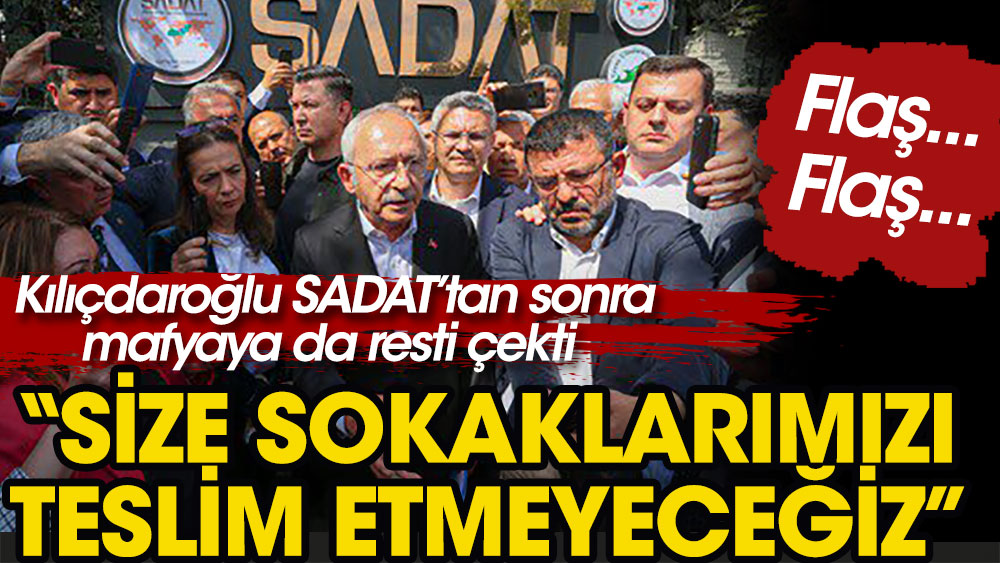 Kemal Kılıçdaroğlu SADAT’tan sonra mafyaya da resti çekti