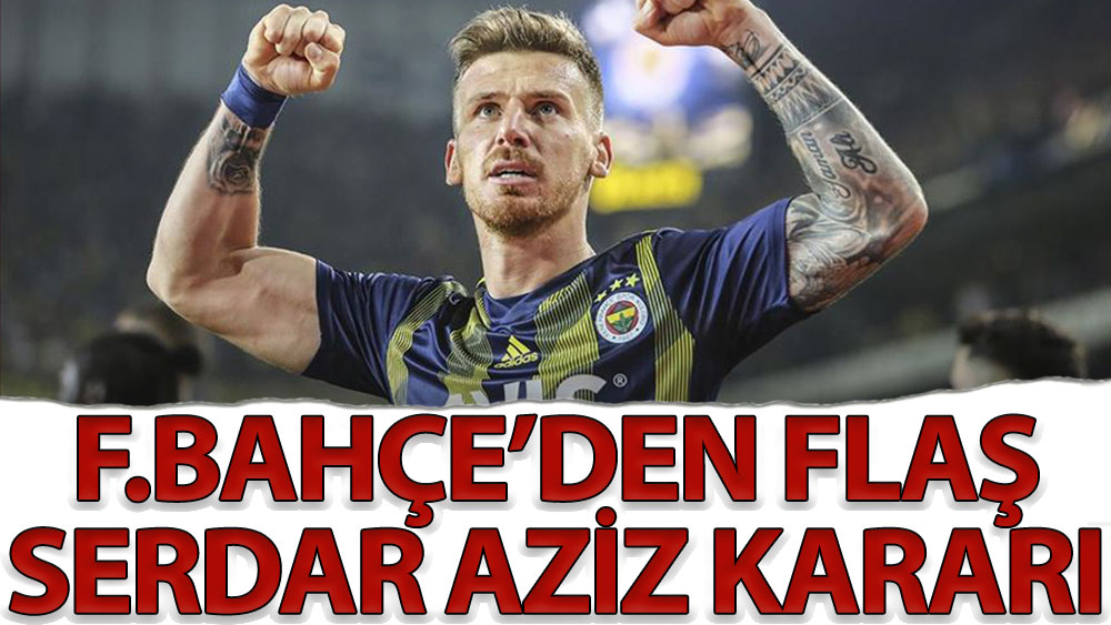 Fenerbahçe'den flaş Serdar Aziz kararı