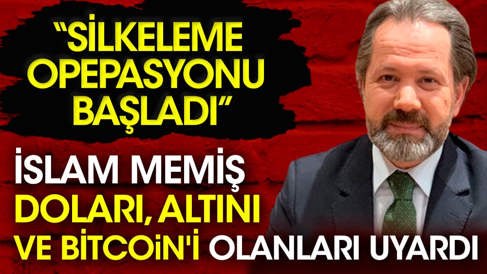 İslam Memiş doları, altını ve Bitcoin'i olanları uyardı: ‘Silkeleme operasyonu var’