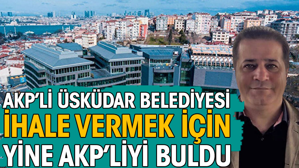 AKP’li Üsküdar Belediyesi ihale vermek için yine AKP’liyi buldu