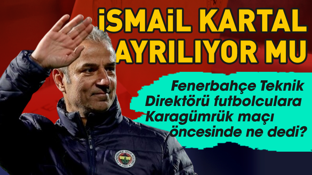 İsmail Kartal'dan Fenerbahçe'den ayrılıyor mu?