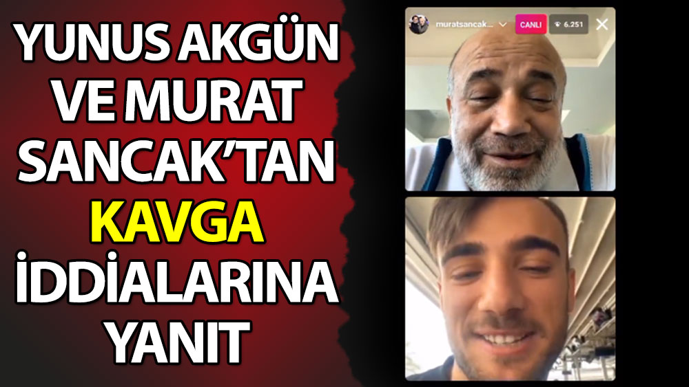 Yunus Akgün ve Murat Sancak'tan kavga iddialarına yanıt
