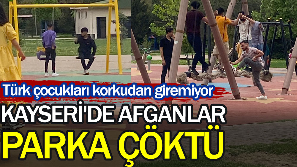 Kayseri'de Afganlar parka çöktü. Türk çocukları korkudan giremiyor!
