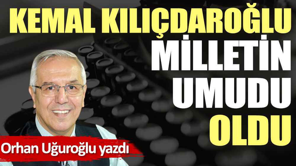 Kemal Kılıçdaroğlu milletin umudu oldu