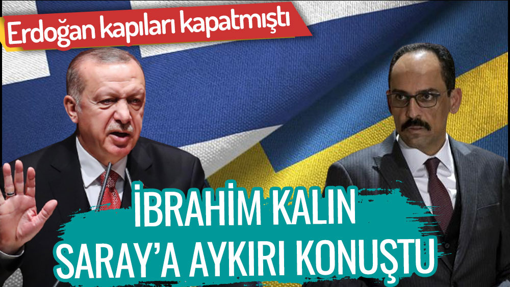 Cumhurbaşkanı Erdoğan kapıları kapatmıştı. İbrahim Kalın, Saray'a aykırı konuştu