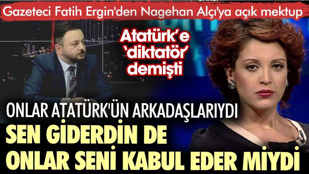 Gazeteci Fatih Ergin'den Nagehan Alçı'ya açık mektup