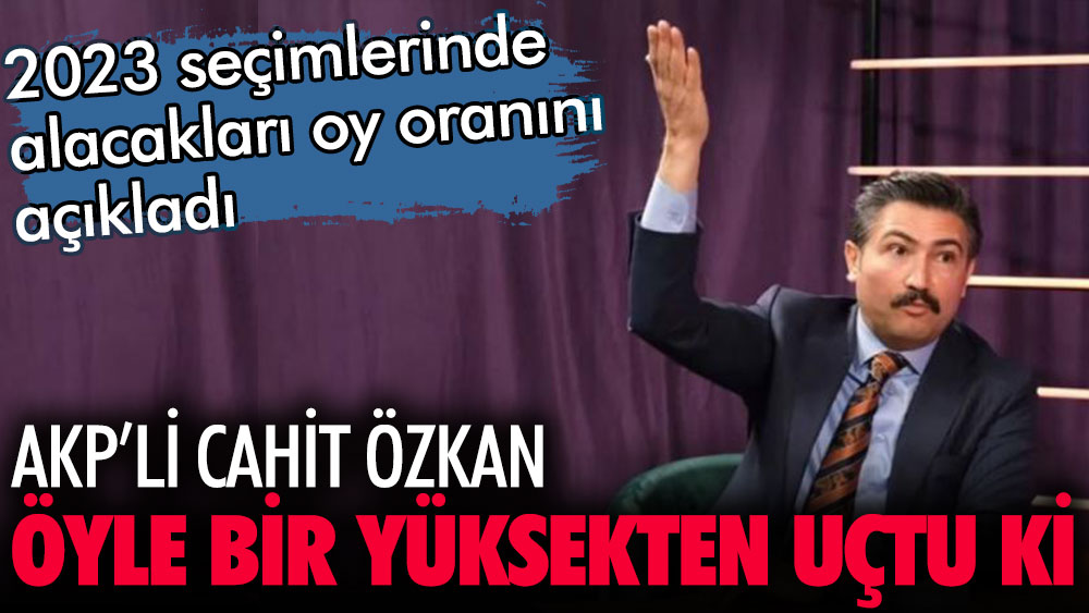 AKP'li Cahit Özkan yüksekten uçtu. 2023 seçimlerinde bekledikleri oy oranını açıkladı