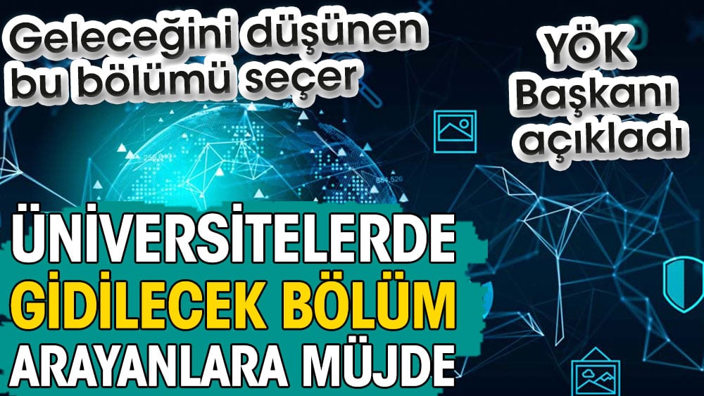 Üniversitelerde gidilecek bölüm arayanlara müjde. Geleceğini düşünen bu bölümü seçer. YÖK Başkanı çalışmaların başladığını açıkladı