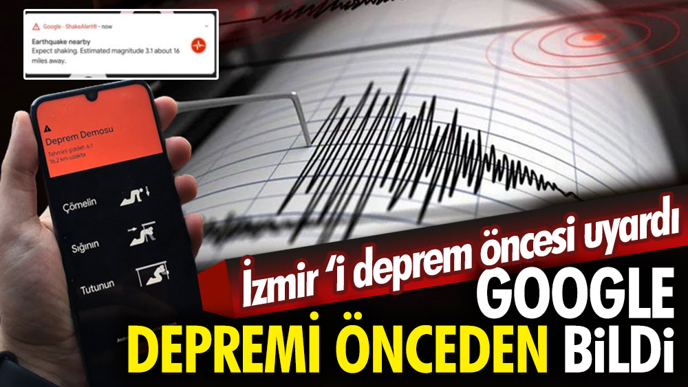 Google depremi önceden bildi. İzmir’i deprem öncesi uyardı