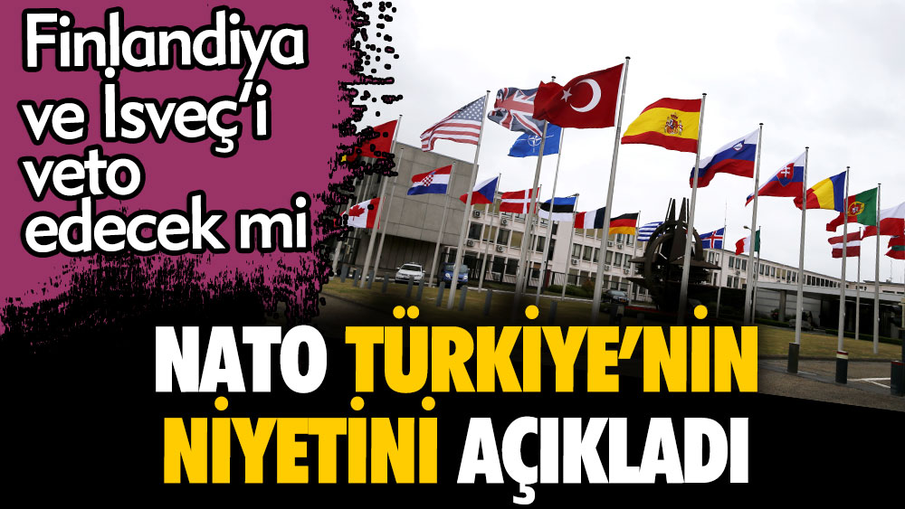 NATO Türkiye'nin niyetini açıkladı. Finlandiya ve İsveç'i veto edecek mi