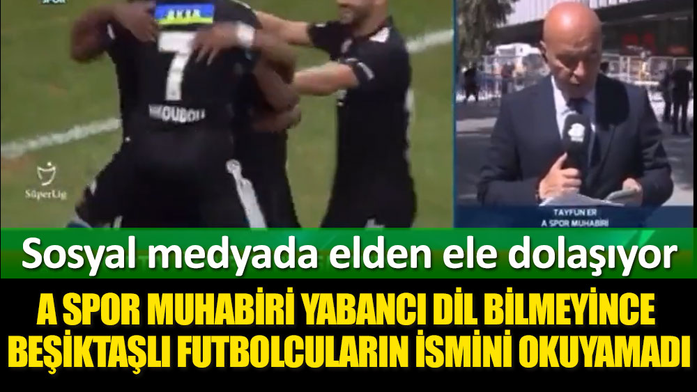 A Spor muhabiri yabancı dil bilmeyince Beşiktaşlı futbolcuların isimlerini okuyamadı. Sosyal medyada elden ele dolaşıyor