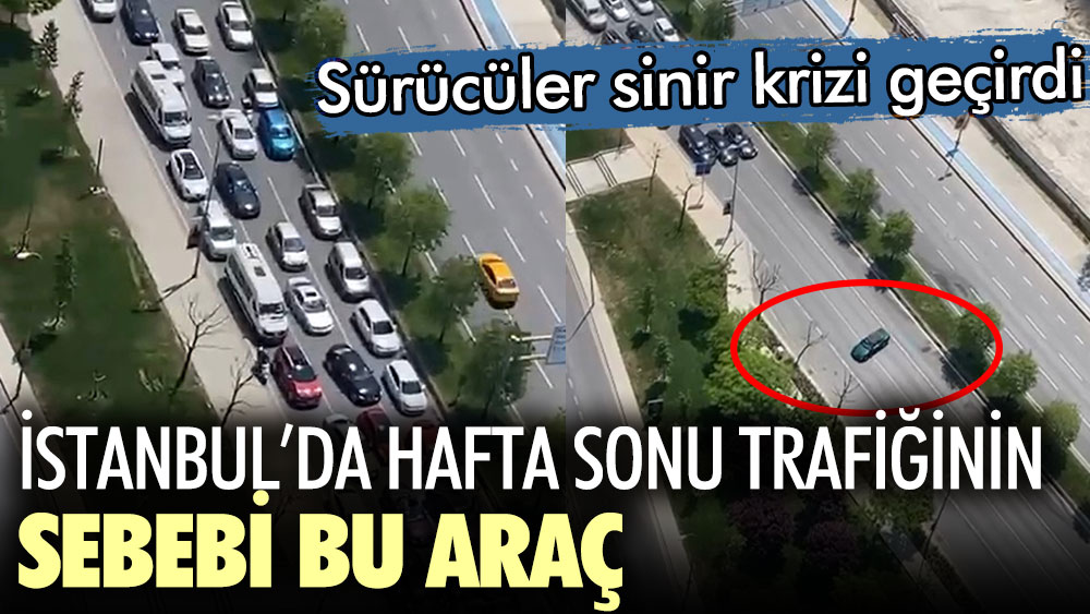 İstanbul'da hafta sonu trafiğinin sebebi bu araç! Sürücüler sinir krizi geçirdi