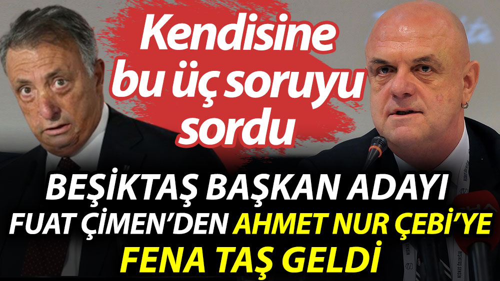 Beşiktaş Başkanı adayı Fuat Çimen'den Ahmet Nur Çebi'ye fena taş geldi! Kendisine bu üç soruyu sordu
