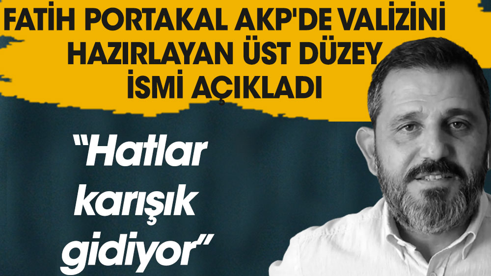 Fatih Portakal AKP'de valizini hazırlayan üst düzey ismi açıkladı. Hatlar karışık gidiyor