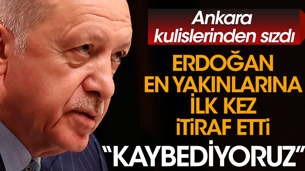 Erdoğan'ın seçim itirafı kulislerden sızdı. Kaybediyoruz!
