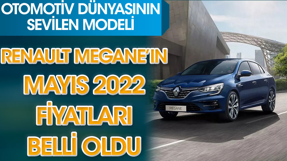 Renault Megane'ın 2022 mayıs fiyatları belli oldu