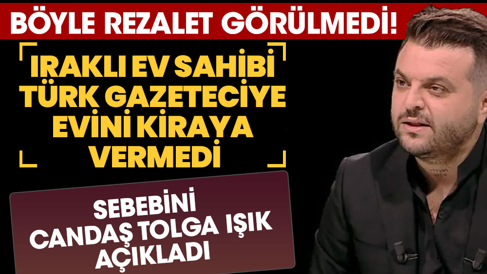 Böyle rezalet görülmedi! Iraklı ev sahibi Türk gazeteciye evini kiralık vermedi! Sebebini Candaş Tolga Işık açıkladı